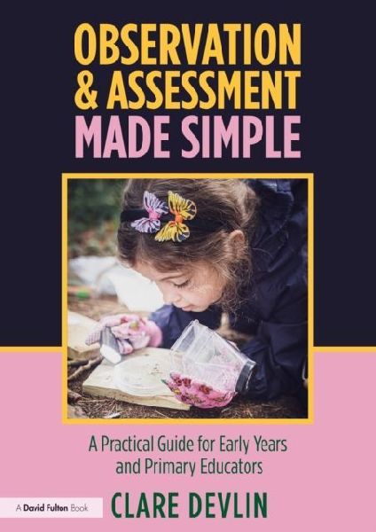 Observation & Assessment Made Simple: A Practical Guide for Early Years and Primary Educators