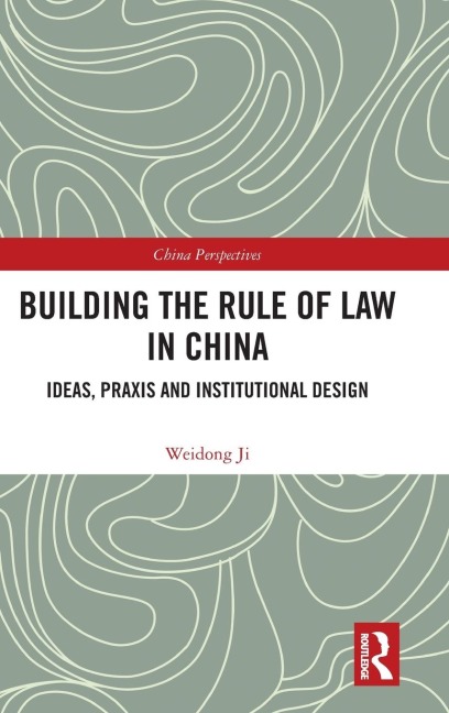 Building the Rule of Law in China: Ideas, Praxis and Institutional Design