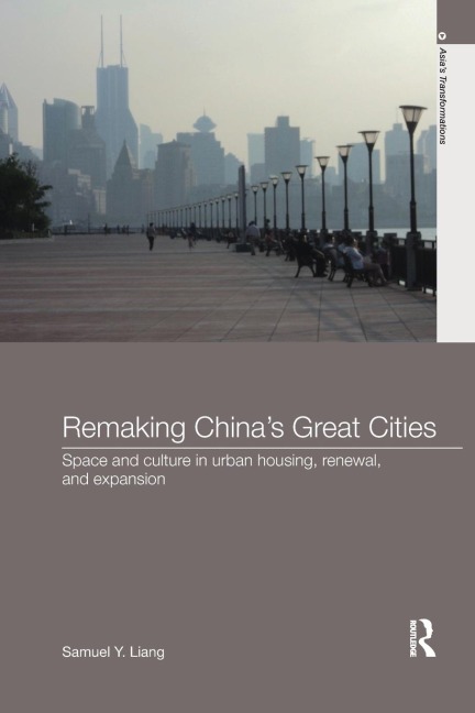 Remaking Chinas Great Cities: Space and Culture in Urban Housing, Renewal, and Expansion