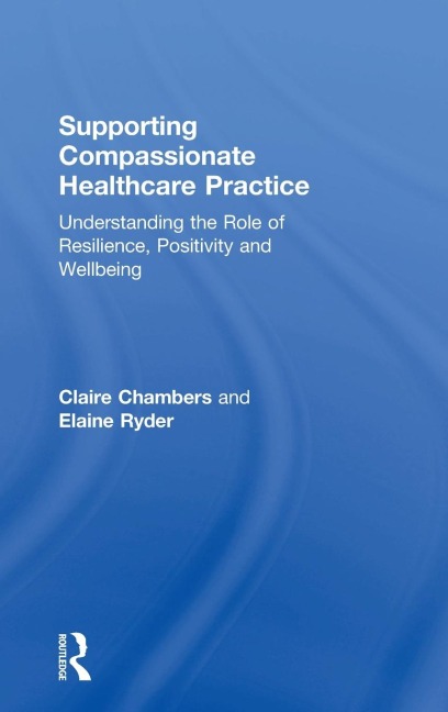 Supporting compassionate healthcare practice: Understanding the role of resilience, positivity and wellbeing