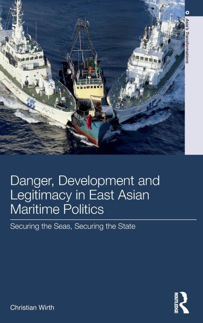 Danger, Development and Legitimacy in East Asian Maritime Politics: Securing the Seas, Securing the State