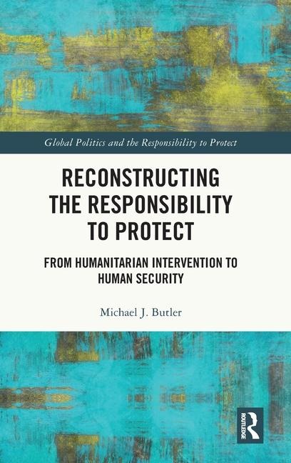 Reconstructing the Responsibility to Protect: From Humanitarian Intervention to Human Security