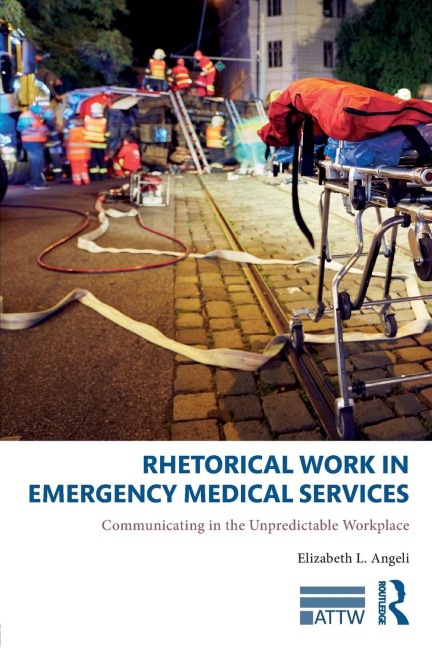Rhetorical Work in Emergency Medical Services: Communicating in the Unpredictable Workplace