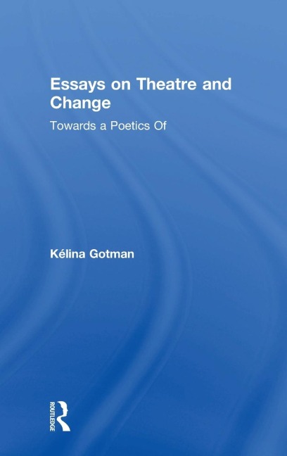 Essays on Theatre and Change: Towards a Poetics Of