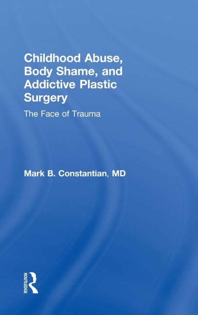 Childhood Abuse, Body Shame, and Addictive Plastic Surgery: The Face of Trauma