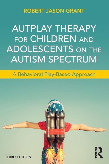 AutPlay Therapy for Children and Adolescents on the Autism Spectrum: A Behavioral Play-Based Approach, Third Edition