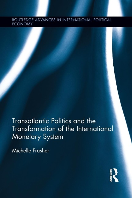 Transatlantic Politics and the Transformation of the International Monetary System