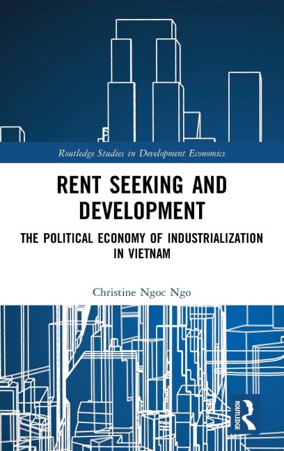Rent Seeking and Development: The Political Economy of Industrialization in Vietnam.