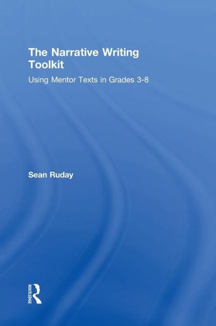 The Narrative Writing Toolkit: Using Mentor Texts in Grades 3-8