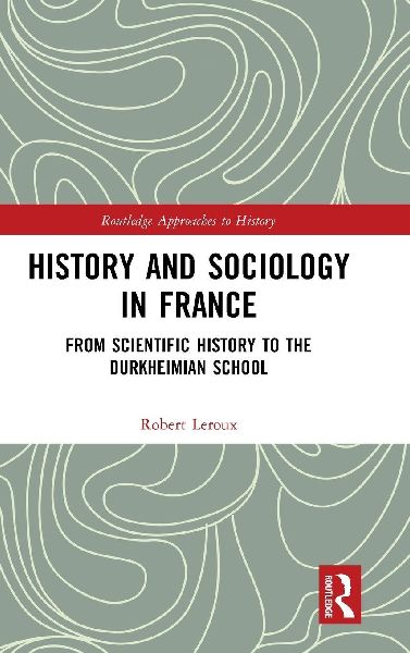 History and Sociology in France: From Scientific History to the Durkheimian School