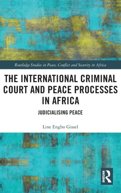 The International Criminal Court and Peace Processes in Africa: Judicialising Peace