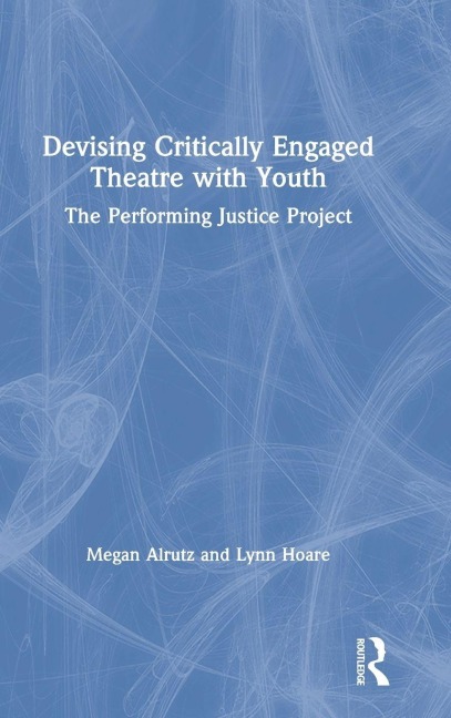 Devising Critically Engaged Theatre with Youth: The Performing Justice Project