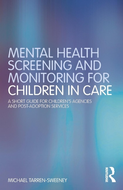 Mental Health Screening and Monitoring for Children in Care: A Short Guide for Childrens Agencies and Post-adoption Services