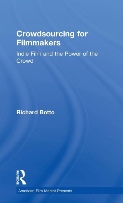 Crowdsourcing for Filmmakers: Indie Film and the Power of the Crowd