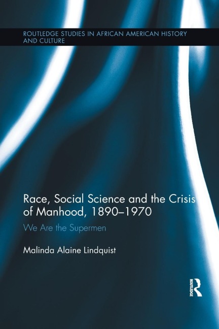Race, Social Science and the Crisis of Manhood, 1890-1970: We are the Supermen