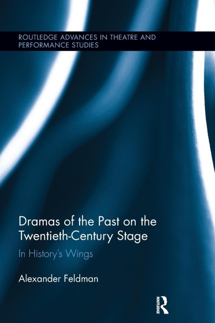 Dramas of the Past on the Twentieth-Century Stage: In Historys Wings