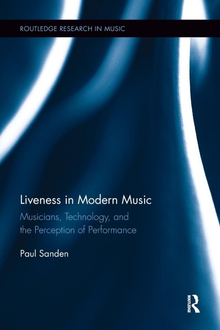 Liveness in Modern Music: Musicians, Technology, and the Perception of Performance