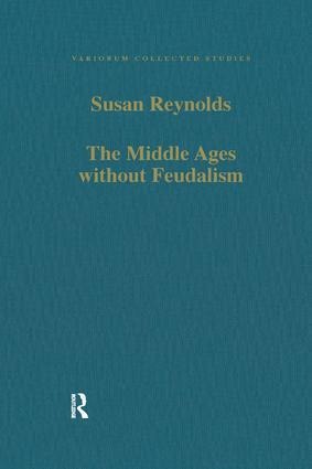 The Middle Ages without Feudalism: Essays in Criticism and Comparison on the Medieval West