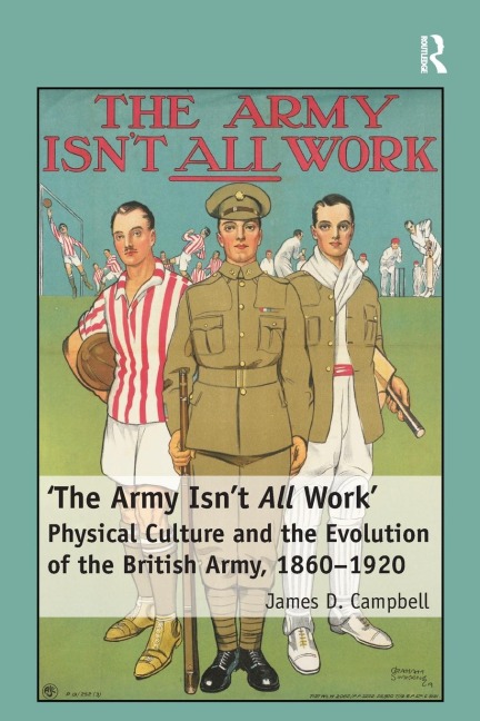 The Army Isnt All Work: Physical Culture and the Evolution of the British Army, 1860-1920