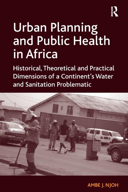 Urban Planning and Public Health in Africa: Historical, Theoretical and Practical Dimensions of a Continents Water and Sanitation Problematic