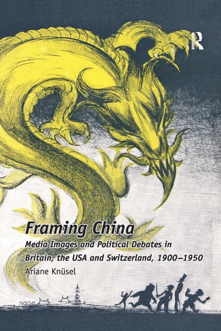 Framing China: Media Images and Political Debates in Britain, the USA and Switzerland, 1900-1950