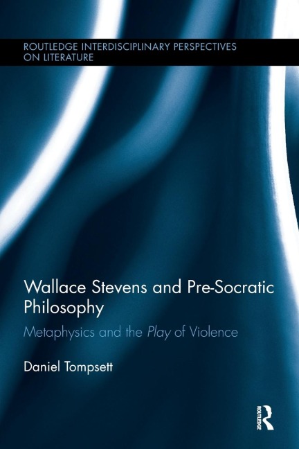Wallace Stevens and Pre-Socratic Philosophy: Metaphysics and the Play of Violence