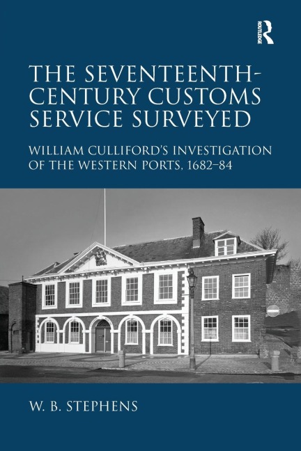 The Seventeenth-Century Customs Service Surveyed: William Cullifords Investigation of the Western Ports, 1682-84