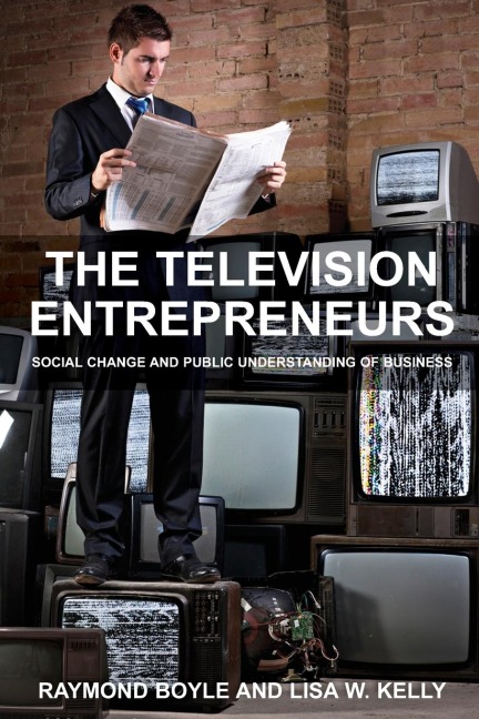 The Television Entrepreneurs: Social Change and Public Understanding of Business