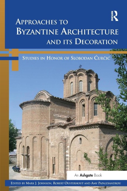 Approaches to Byzantine Architecture and its Decoration: Studies in Honor of Slobodan Curcic