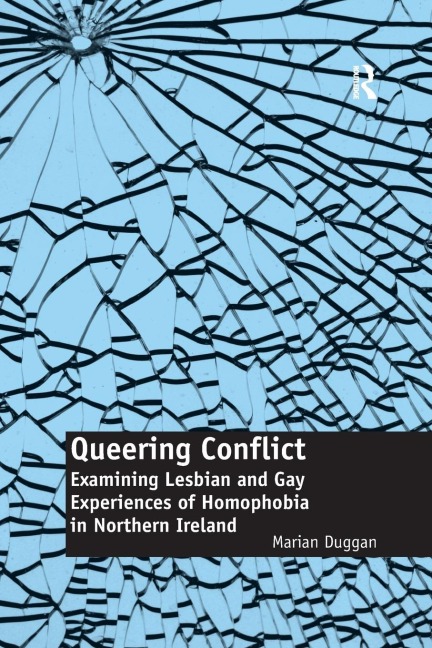 Queering Conflict: Examining Lesbian and Gay Experiences of Homophobia in Northern Ireland