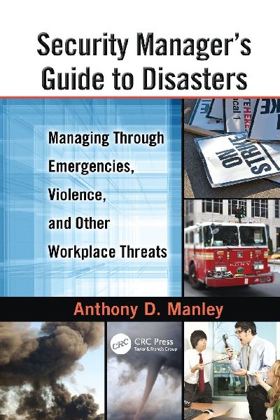 Security Managers Guide to Disasters: Managing Through Emergencies, Violence, and Other Workplace Threats