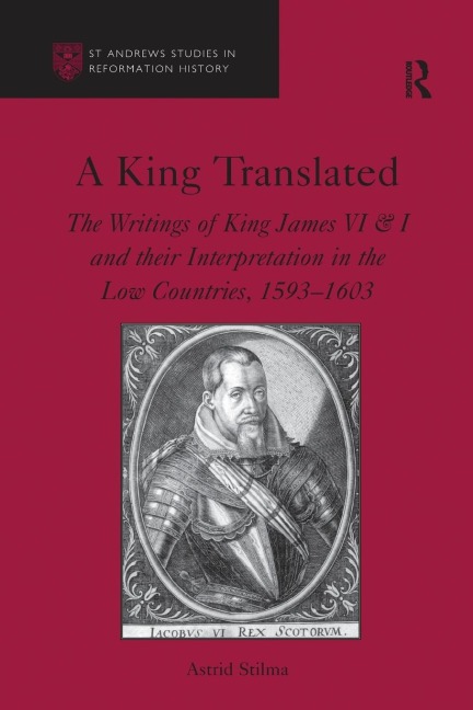 A King Translated: The Writings of King James VI & I and their Interpretation in the Low Countries, 1593-1603