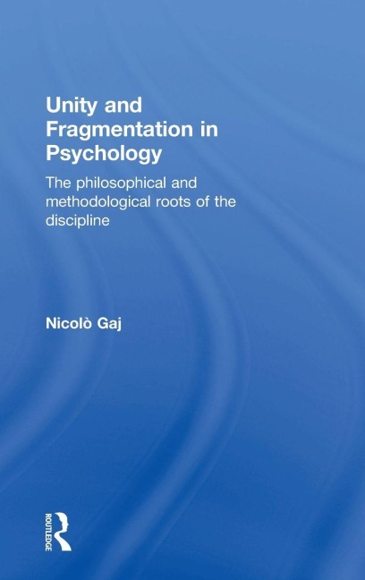 Unity and Fragmentation in Psychology: The Philosophical and Methodological Roots of the Discipline
