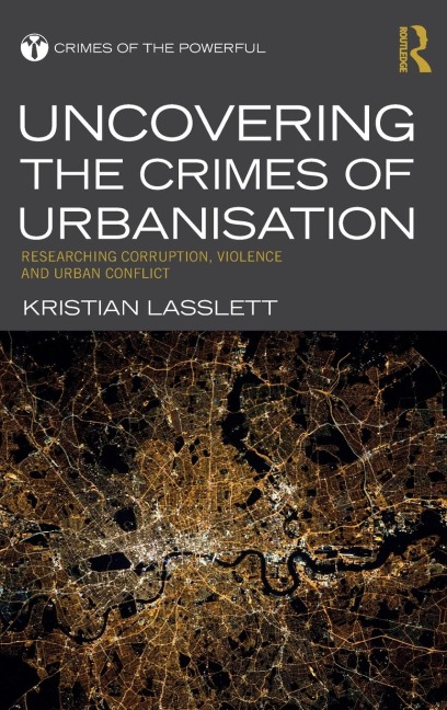 Uncovering the Crimes of Urbanisation: Researching Corruption, Violence and Urban Conflict