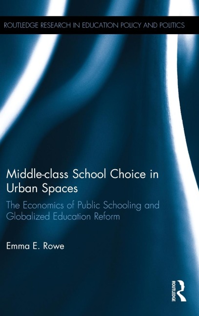 Middle-class School Choice in Urban Spaces: The economics of public schooling and globalized education reform