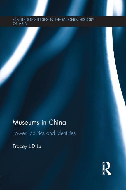 Museums in China: Power, Politics and Identities