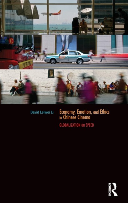 Economy, Emotion, and Ethics in Chinese Cinema: Globalization on Speed