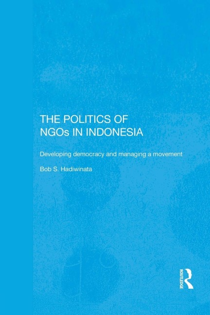 The Politics of NGOs in Indonesia: Developing Democracy and Managing a Movement