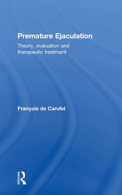 Premature Ejaculation: Theory, Evaluation and Therapeutic Treatment