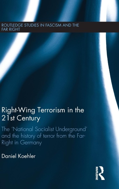 Right-Wing Terrorism in the 21st Century: The National Socialist Underground and the History of Terror from the Far-Right in Germany