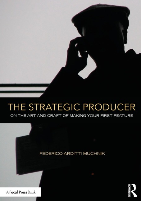 The Strategic Producer: On the Art and Craft of Making Your First Feature