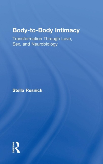 Body-To-Body Intimacy Transformation Through Love, Sex, and Neurobiology