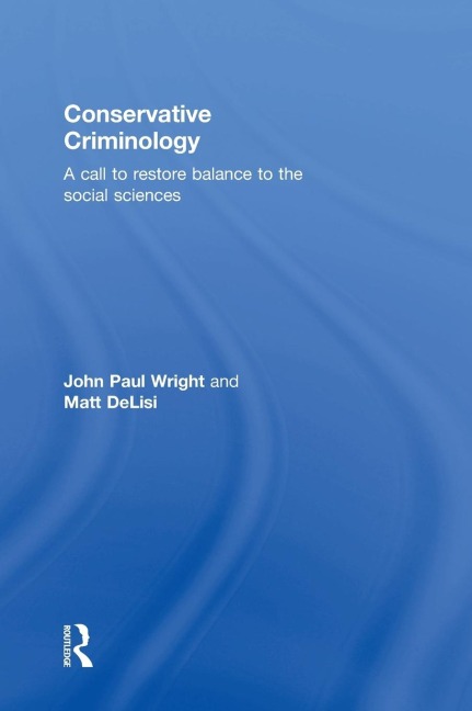 Conservative Criminology: A Call to Restore Balance to the Social Sciences