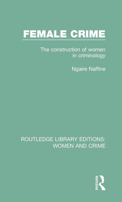 Female Crime: The Construction of Women in Criminology