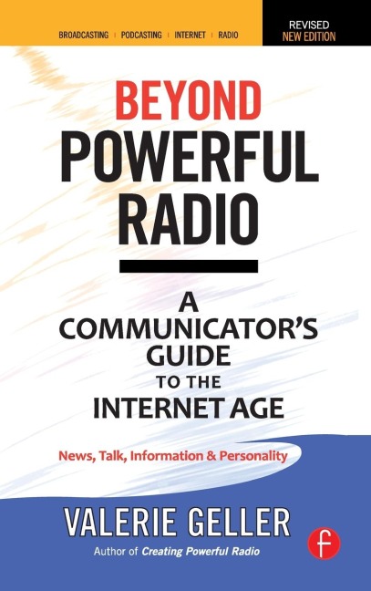 Beyond Powerful Radio: A Communicator's Guide to the Internet Age--News, Talk, Information & Personality for Broadcasting, Podcasting, Internet, Radio