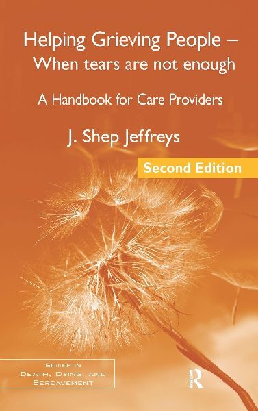 Helping Grieving People - When Tears Are Not Enough: A Handbook for Care Providers