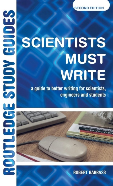 Scientists Must Write: A Guide to Better Writing for Scientists, Engineers and Students