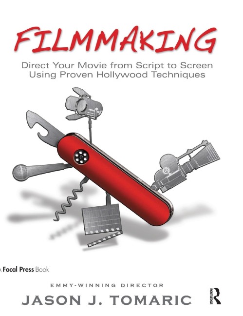 Filmmaking: Direct Your Movie from Script to Screen Using Proven Hollywood Techniques