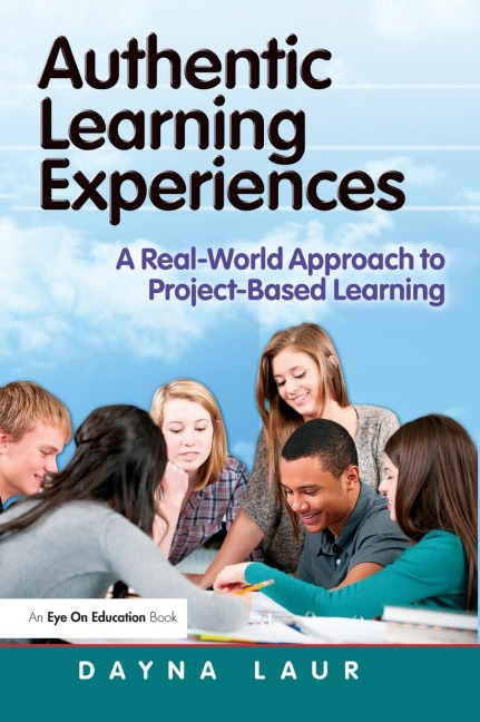 Authentic Learning Experiences: A Real-World Approach to Project-Based Learning