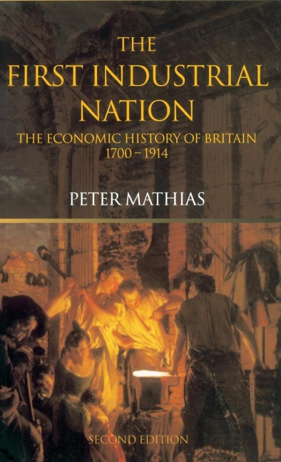 The First Industrial Nation: The Economic History of Britain 1700-1914